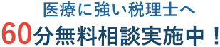 医療に強い税理士へ６０分無料相談実施中！